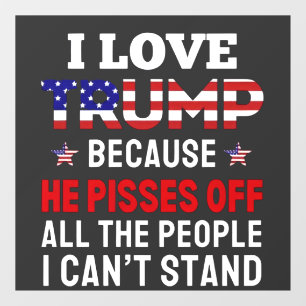 "I Love Trump Because He Pisses Off All the People Window Cling