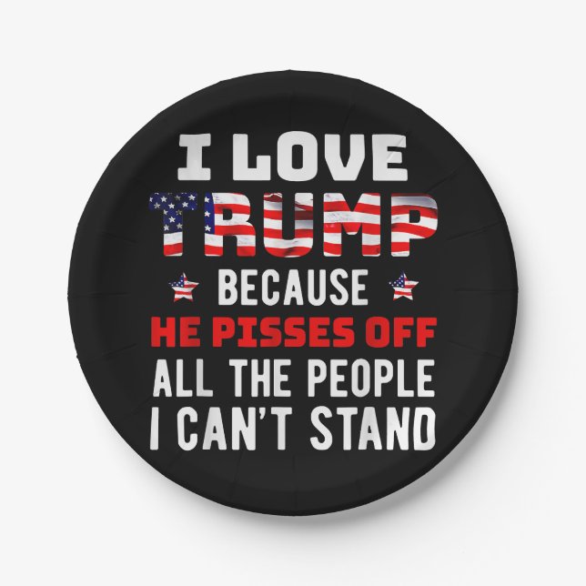 I Love Trump Because He Pisses Off The People I Ca Paper Plates (Front)