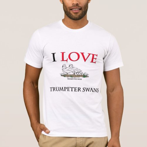 I Love Trumpeter Swans T_Shirt