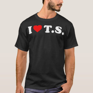 I LOVE TS I HEART TS T-Shirt