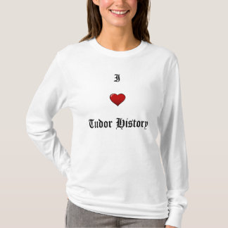 I Love Tudor History T-Shirt