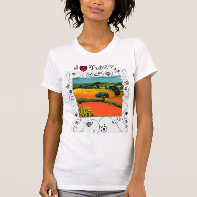 I LOVE TUSCANY ,SUNFLOWERS AND ORANGE FIELDS T-Shirt (Front)
