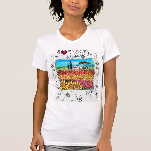 I LOVE TUSCANY ,SUNFLOWERS AND POPPY FIELDS T-Shirt (Front)