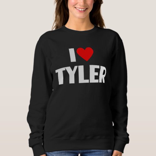 I Love Tyler  I Heart Tyler Sweatshirt