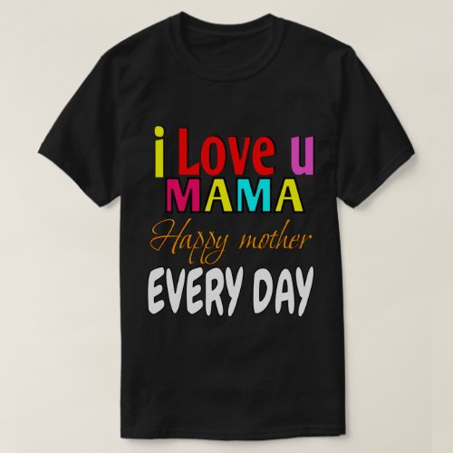 I love u mama happy mother every day  T_Shirt