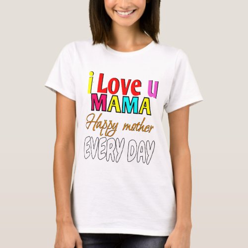 I love u mama happy mother every day T_Shirt