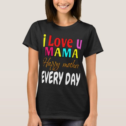 I love u mama happy mother every day T_Shirt