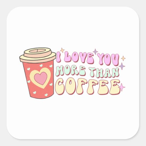 I Love U more than Coffee  Square Sticker