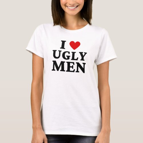 I Love Ugly Men T_Shirt