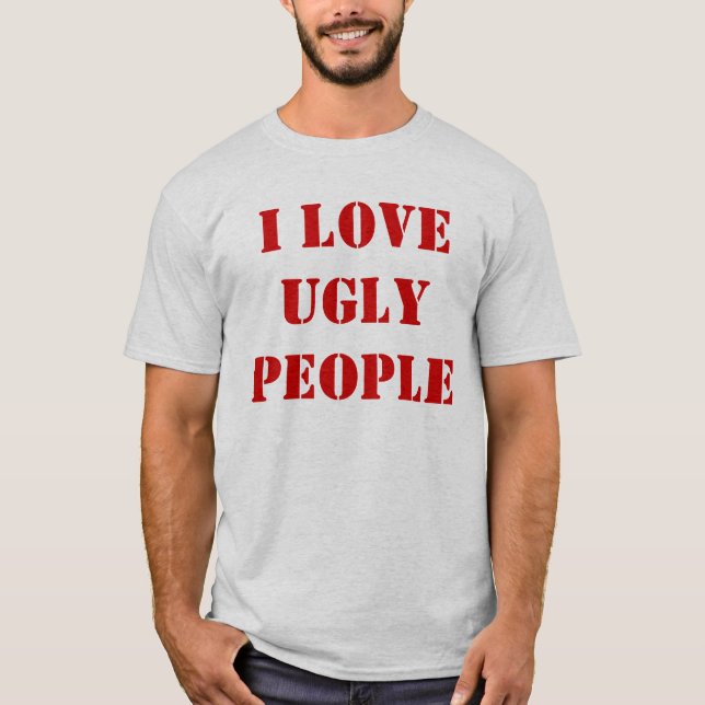 I Love Ugly People T-Shirt (Front)