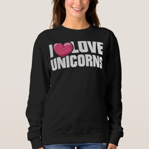 I Love Unicorns  Funny Unicorn For Girls Women Sweatshirt