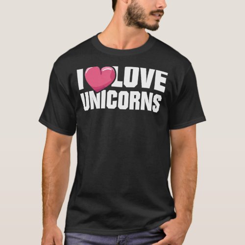 I Love Unicorns  Funny Unicorn For Girls Women T_Shirt