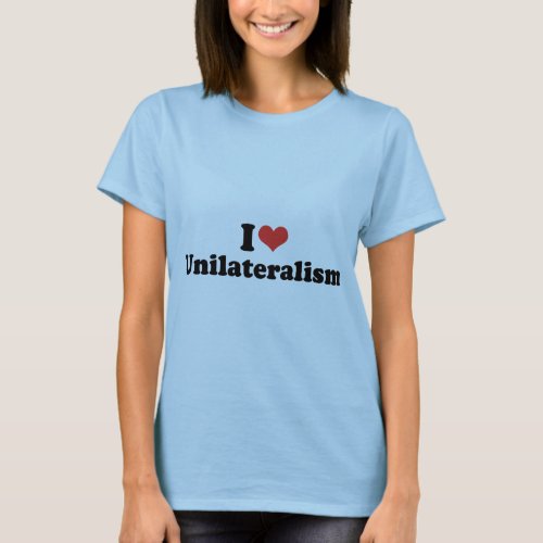 I LOVE UNILATERALISM _ png T_Shirt