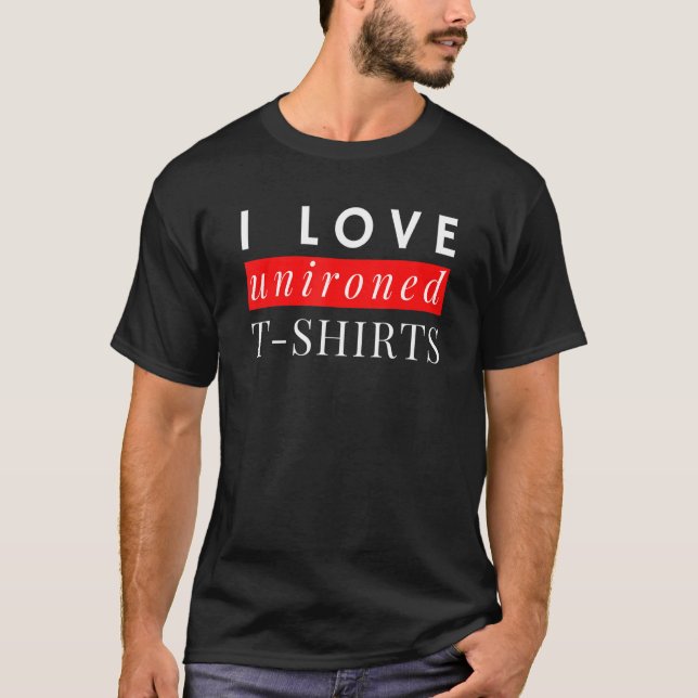 I love unironed  motto saying humor T-Shirt (Front)