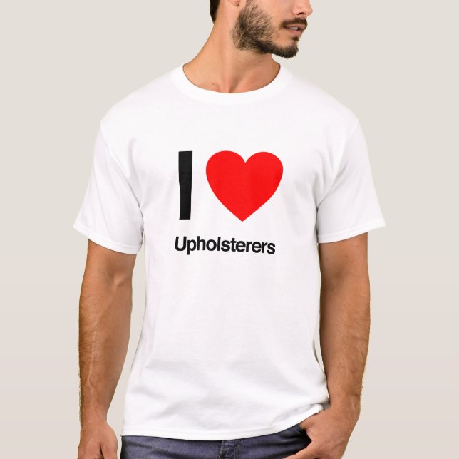 i love upholsterers T-Shirt (Front)