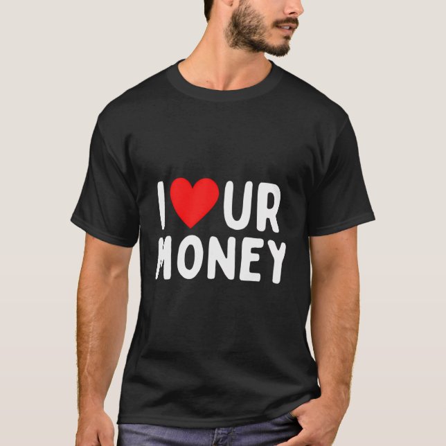 I Love Ur Money T-Shirt (Front)