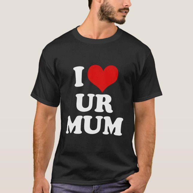 I Love Ur Mum Heart Funny T-Shirt (Front)