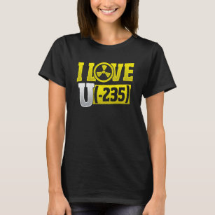 I Love Uranium 245 Nuclear Engineering T-Shirt