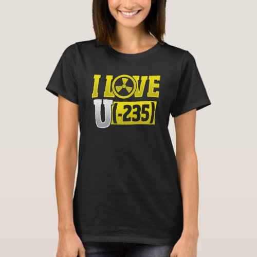 I Love Uranium 245 Nuclear Engineering T_Shirt