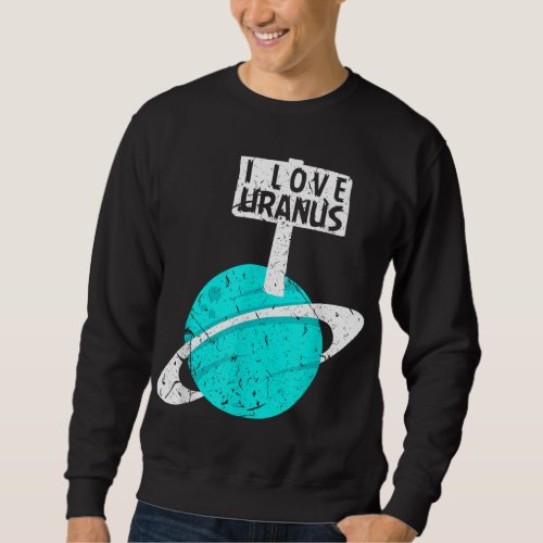 I Love Uranus Funny Gag Planet Retro Astronomy Sweatshirt