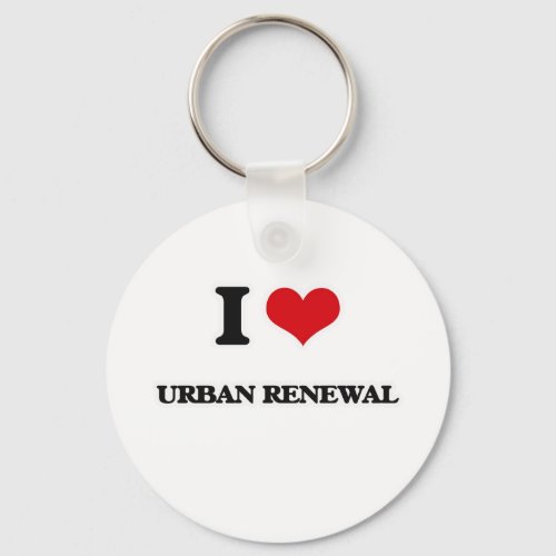 I Love Urban Renewal Keychain