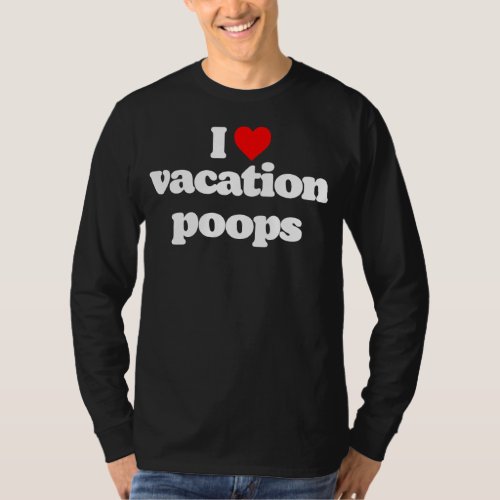 I Love Vacation Poops  Dad Fathers Day Poop Joke R T_Shirt