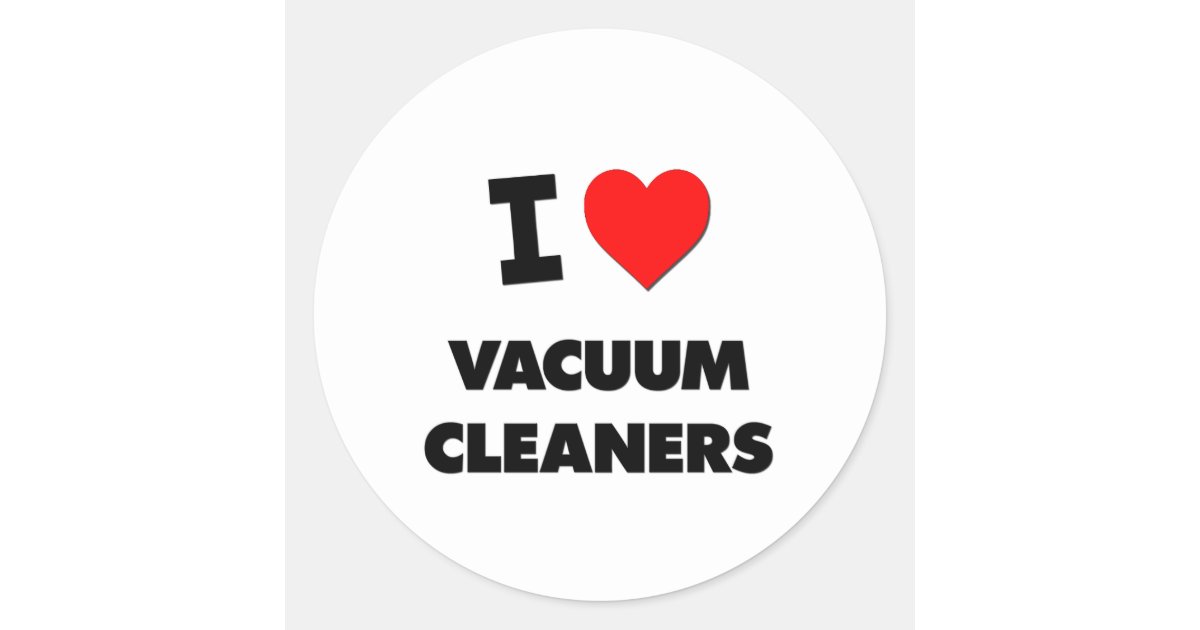 I love Vacuum Cleaners Classic Round Sticker Zazzle