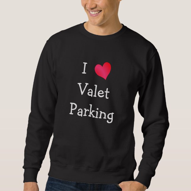 I Love Valet Parking Sweatshirt (Front)