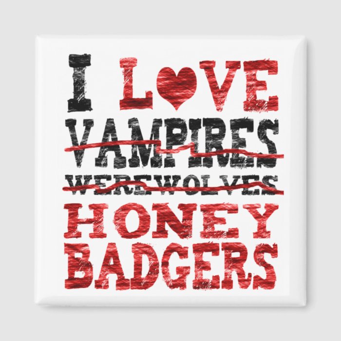 I love vampires werewolves  honey badger magnet