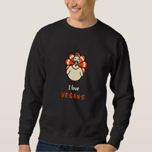 I Love Vegans Thanksgiving With A Turkey Sweatshirt