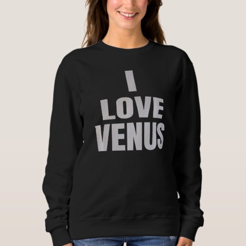 I Love Venus Astronomie Planet Sweatshirt