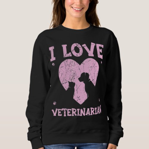 I Love Veterinarian Animal Doctor Vet Veterinary M Sweatshirt