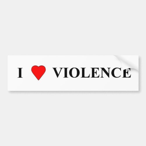I love violence bumper sticker