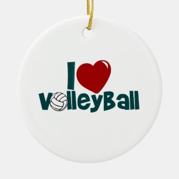 I Love Volleyball Ceramic Ornament by SerendipityTs at Zazzle