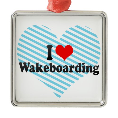 I Love Wakeboarding Metal Ornament