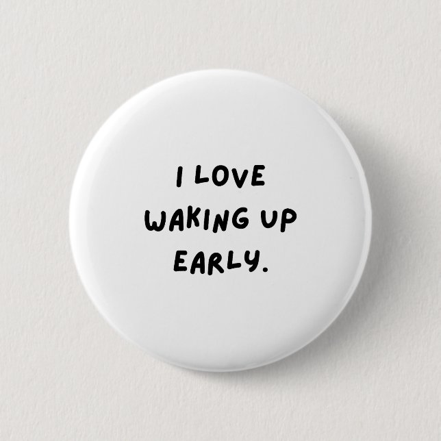I Love Waking Up Early. Funny White Lie Party  Button (Front)