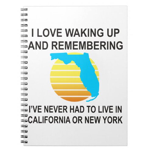 I Love Waking Up In Florida  Never Having To Live Notebook