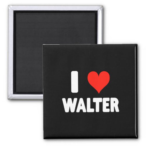 I Love Walter _ Heart Love Valentine Day  Magnet