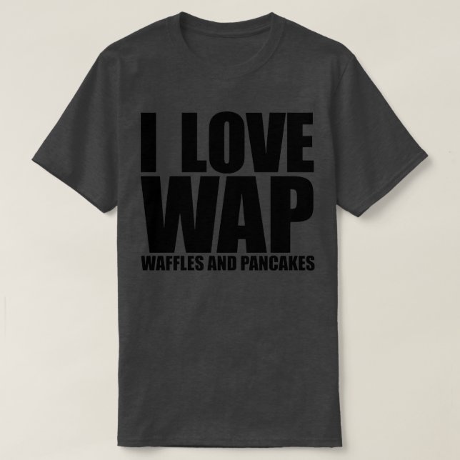 I Love WAP  Waffles and Pancakes  T-Shirt (Design Front)