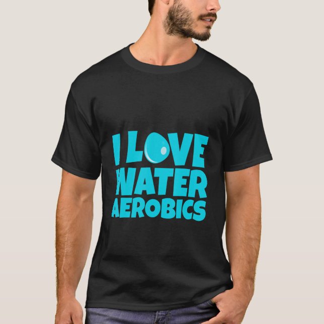 I Love Water Aerobics T-Shirt (Front)