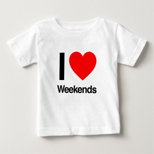 i love weekends baby T_Shirt