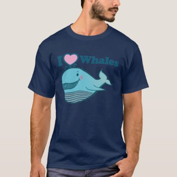 I Love Whales T-shirt - Customized by jamierushad at Zazzle