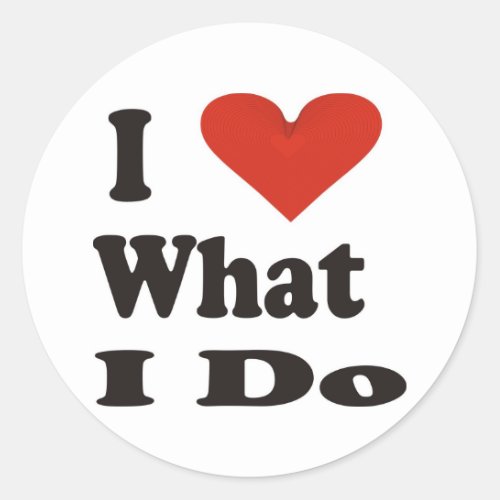 I Love What I Do Classic Round Sticker