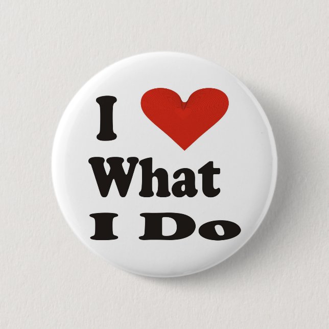 I Love What I Do Pinback Button (Front)