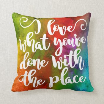 I Love What You've Done With The Place Typography Throw Pillow by MaeHemm at Zazzle