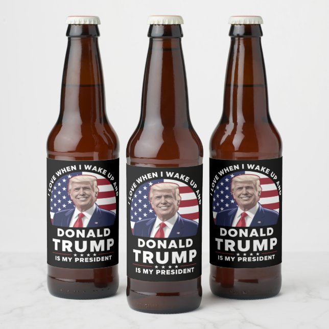 I Love When I Wake Up and Donald Trump My Presiden Beer Bottle Label (Bottles)