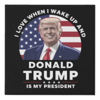 I Love When I Wake Up and Donald Trump My Presiden
