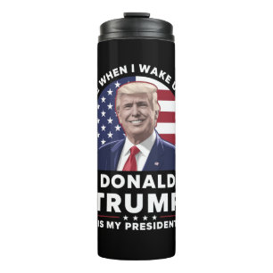 I Love When I Wake Up and Donald Trump My Presiden Thermal Tumbler