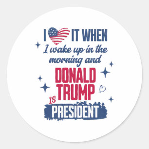 I Love When I Wake Up In Morning And Donald Trump Classic Round Sticker