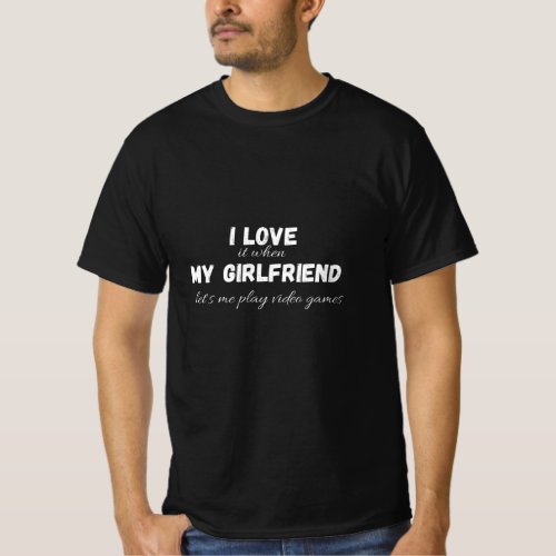 I LOVE when MY GIRLFRIEND lets me play video games T_Shirt